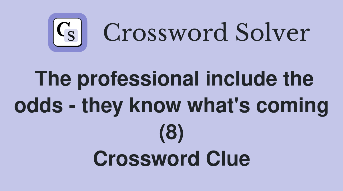 The professional include the odds - they know what's coming (8) Crossword Clue