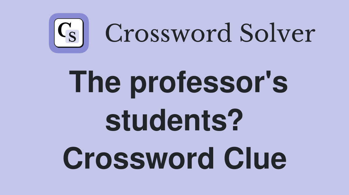 The professor's students? Crossword Clue