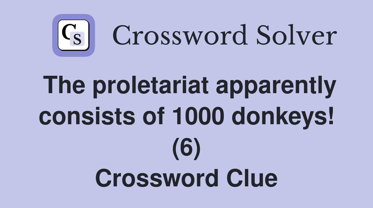 The proletariat apparently consists of 1000 donkeys! (6) Crossword Clue