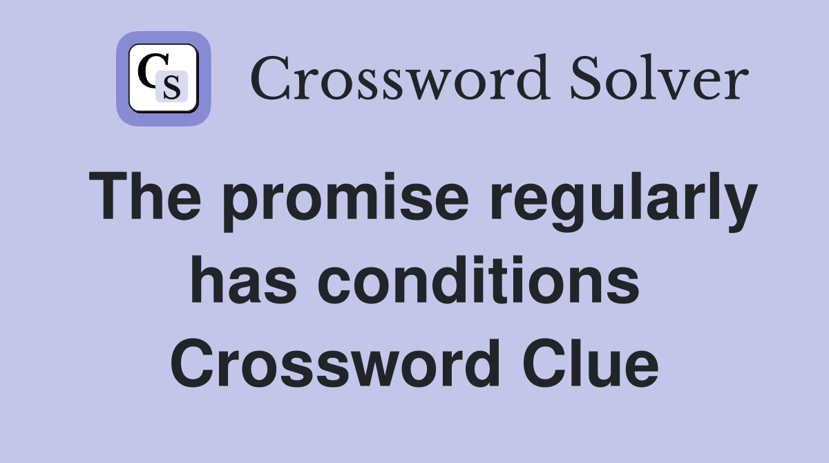 The promise regularly has conditions Crossword Clue