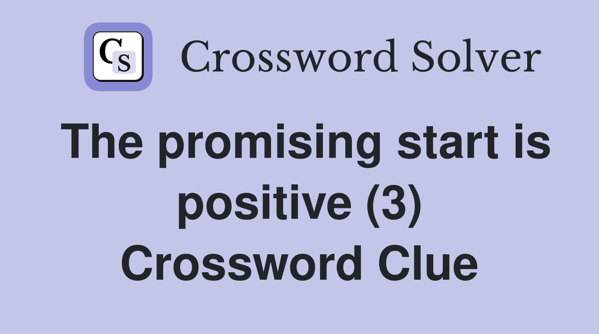 The promising start is positive (3) Crossword Clue