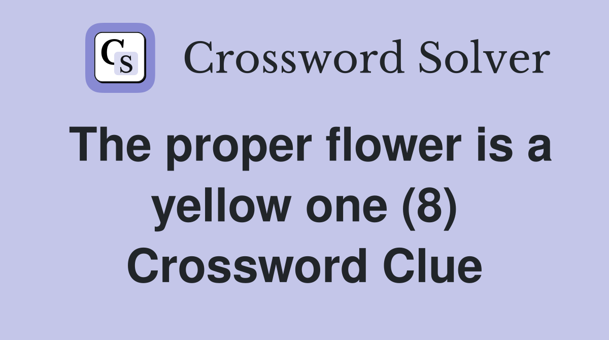 The proper flower is a yellow one (8) Crossword Clue