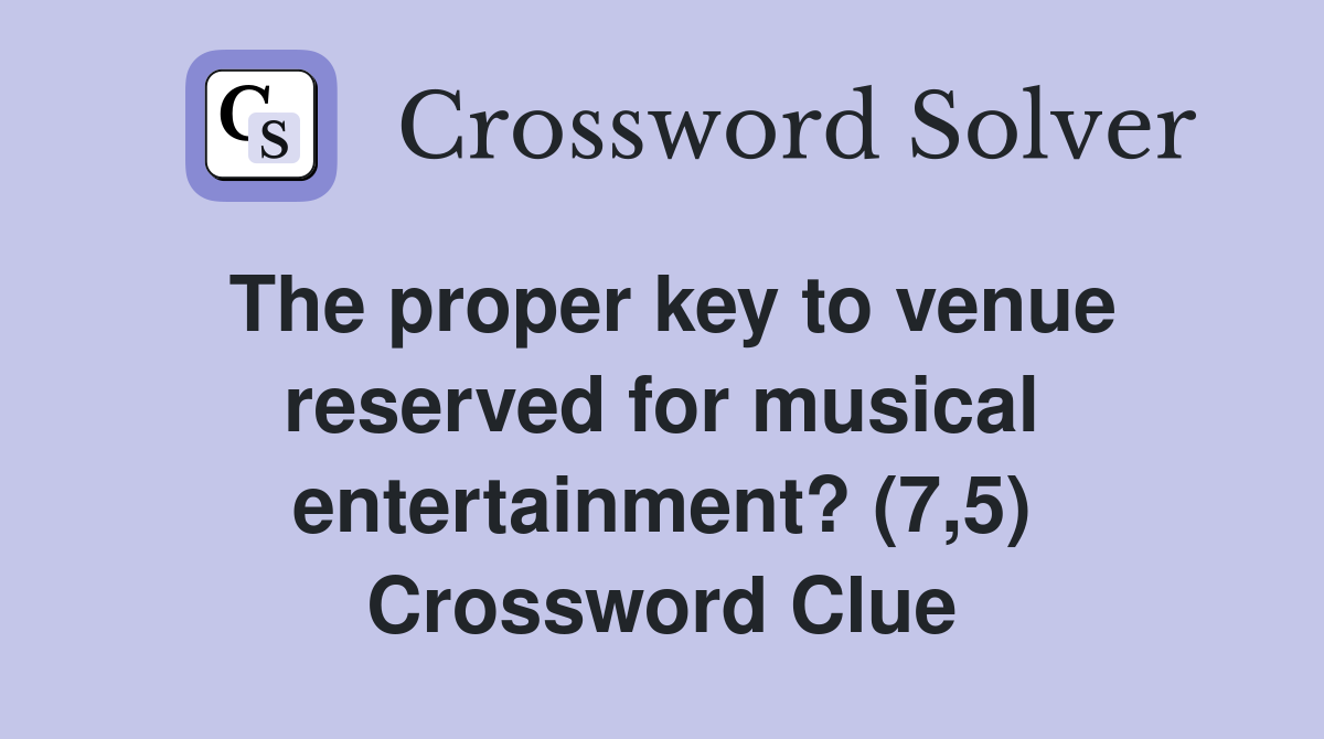 The proper key to venue reserved for musical entertainment? (7,5) Crossword Clue