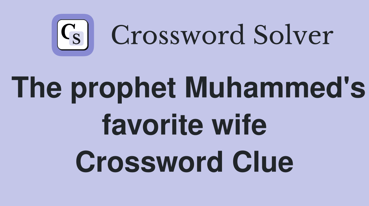 The prophet Muhammed's favorite wife Crossword Clue