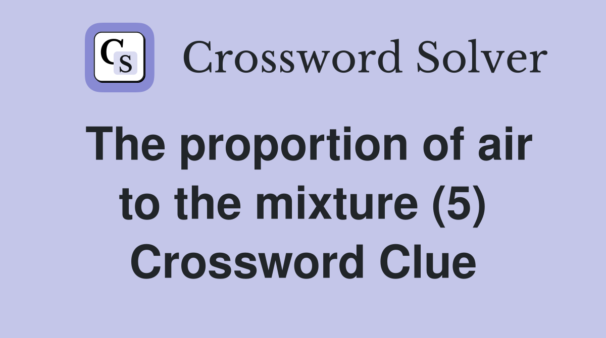 The proportion of air to the mixture (5) Crossword Clue