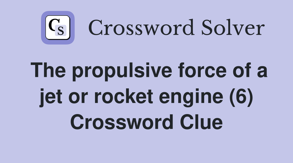 The propulsive force of a jet or rocket engine (6) Crossword Clue