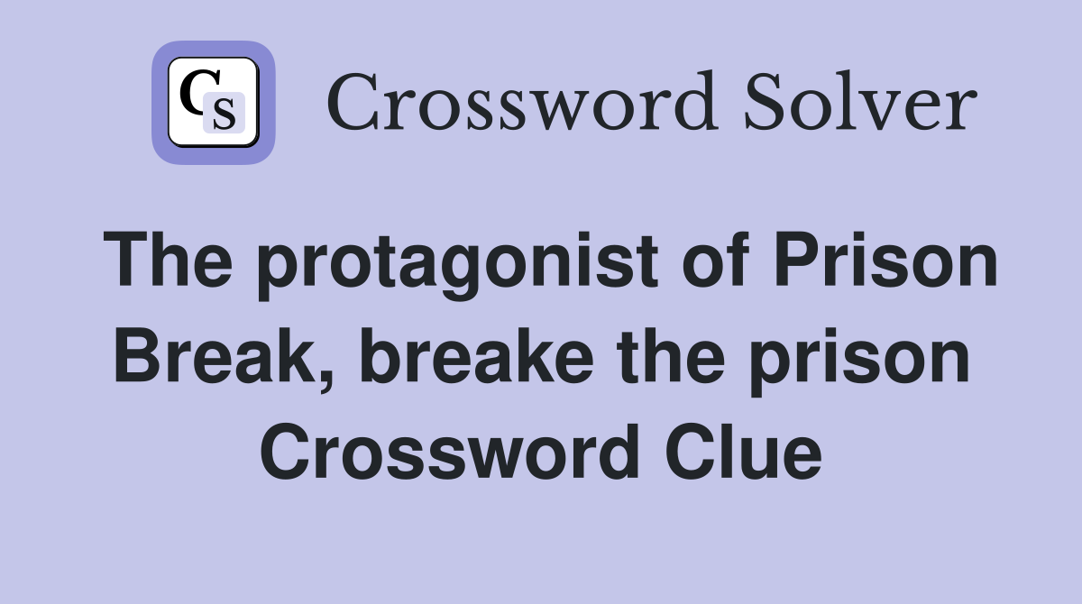 The protagonist of Prison Break, breake the prison Crossword Clue