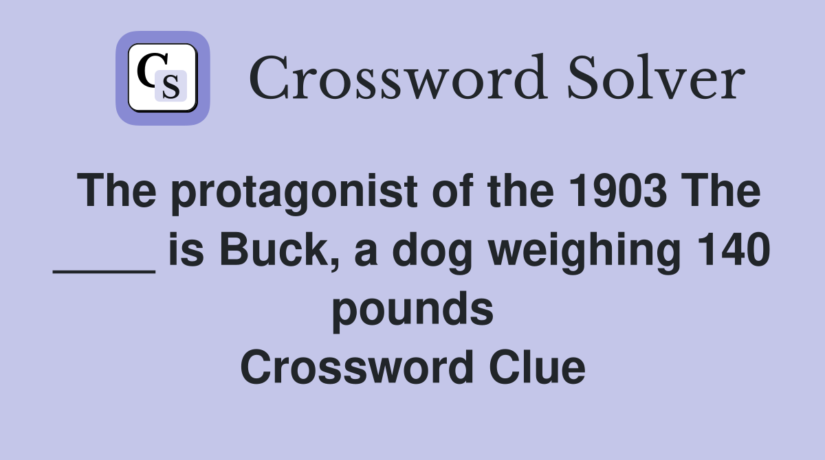 The protagonist of the 1903 The ____ is Buck, a dog weighing 140 pounds Crossword Clue