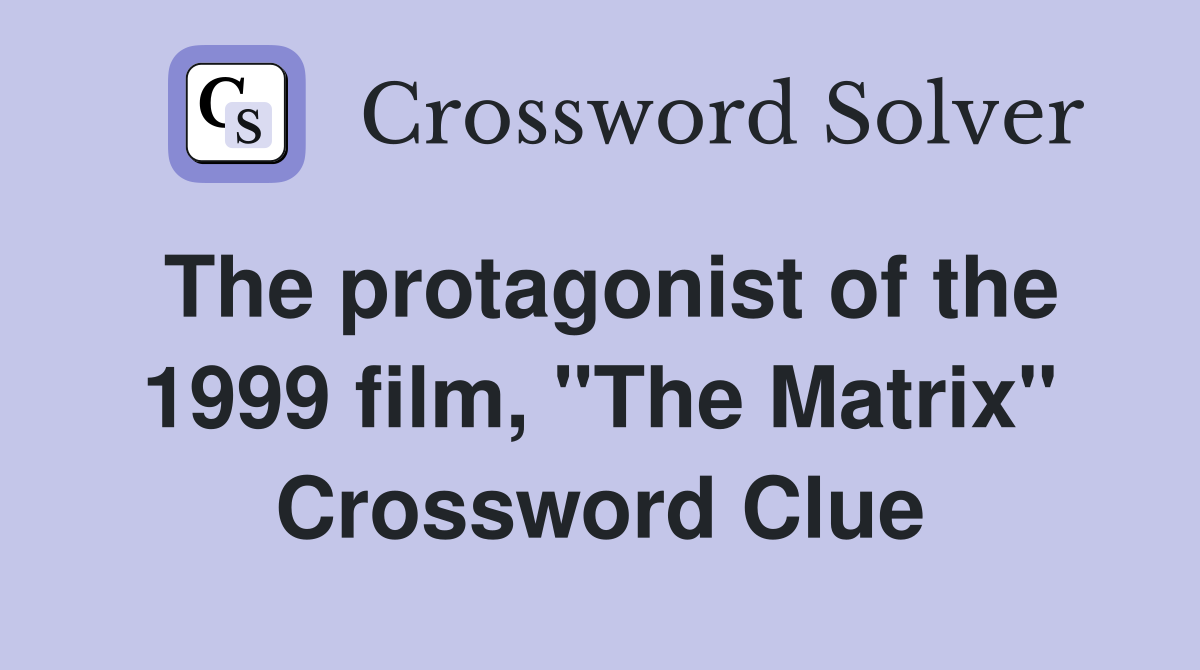 The protagonist of the 1999 film, "The Matrix" Crossword Clue