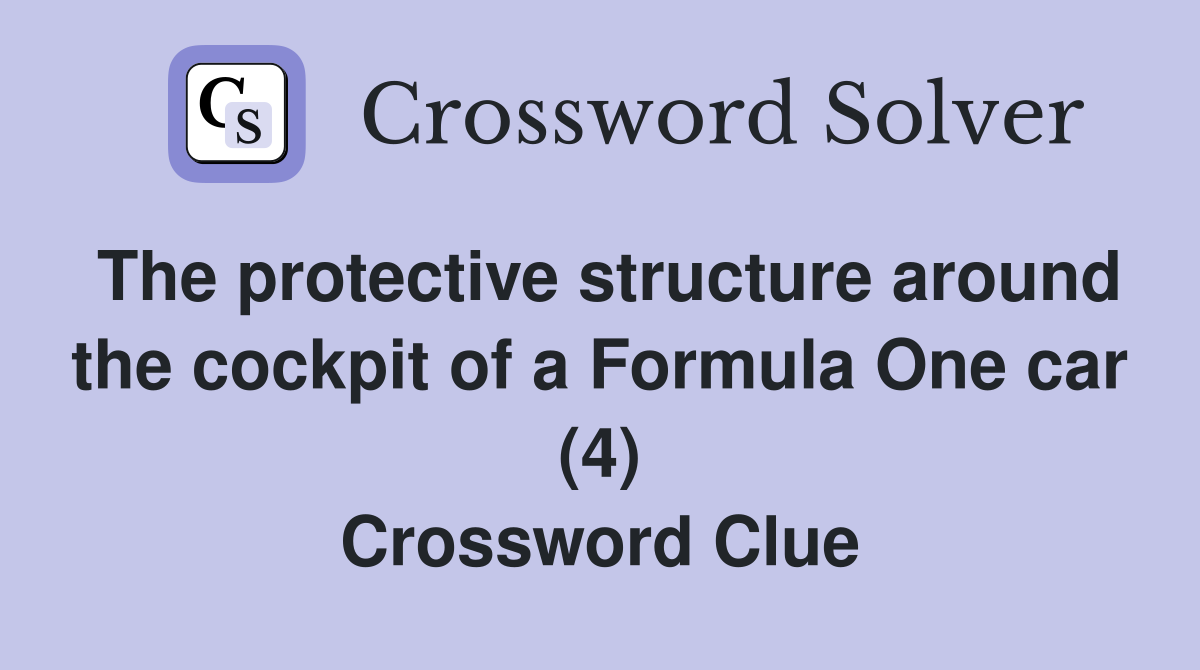 The protective structure around the cockpit of a Formula One car (4) Crossword Clue