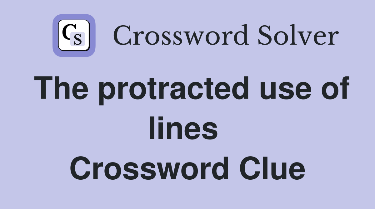 The protracted use of lines  Crossword Clue