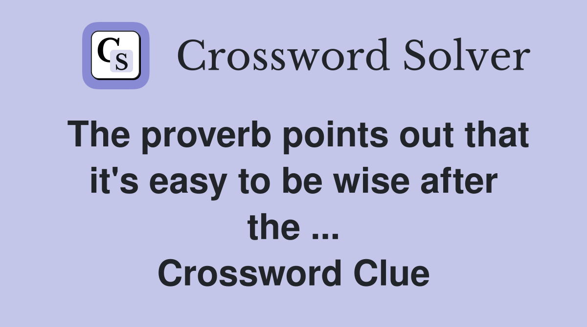 The proverb points out that it's easy to be wise after the ... Crossword Clue