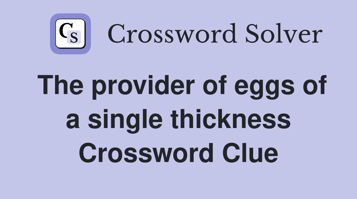 The provider of eggs of a single thickness Crossword Clue