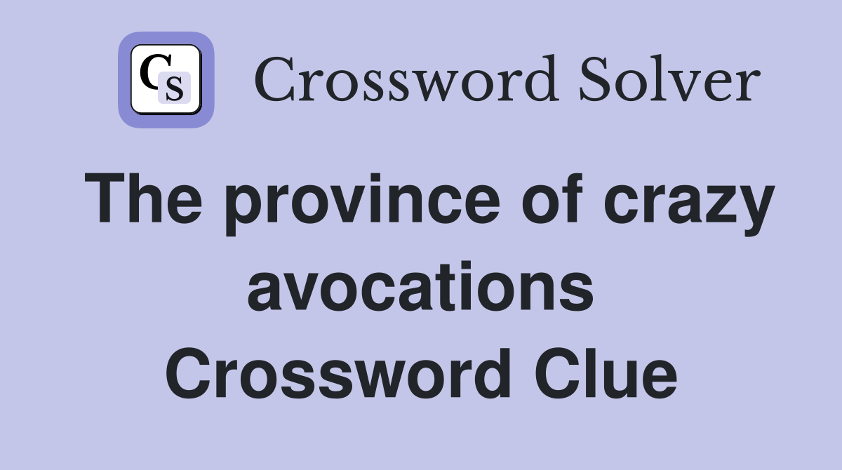 The province of crazy avocations Crossword Clue
