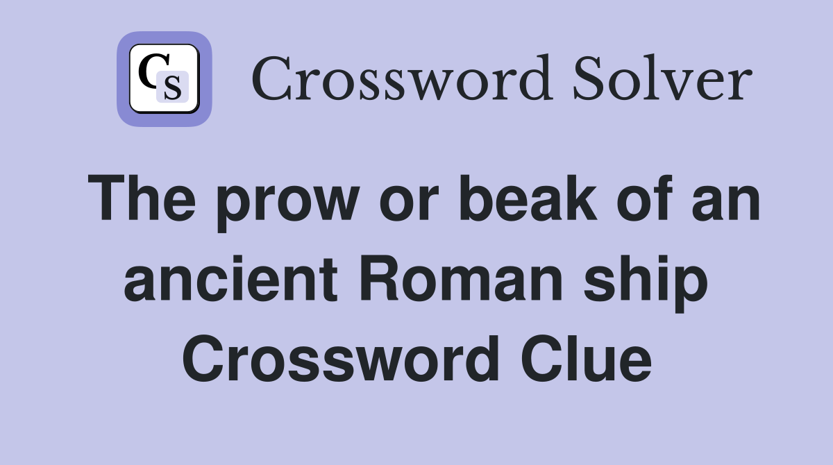 The prow or beak of an ancient Roman ship Crossword Clue