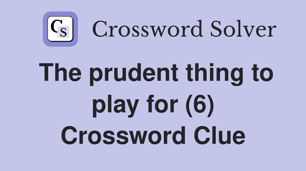 The prudent thing to play for (6) Crossword Clue