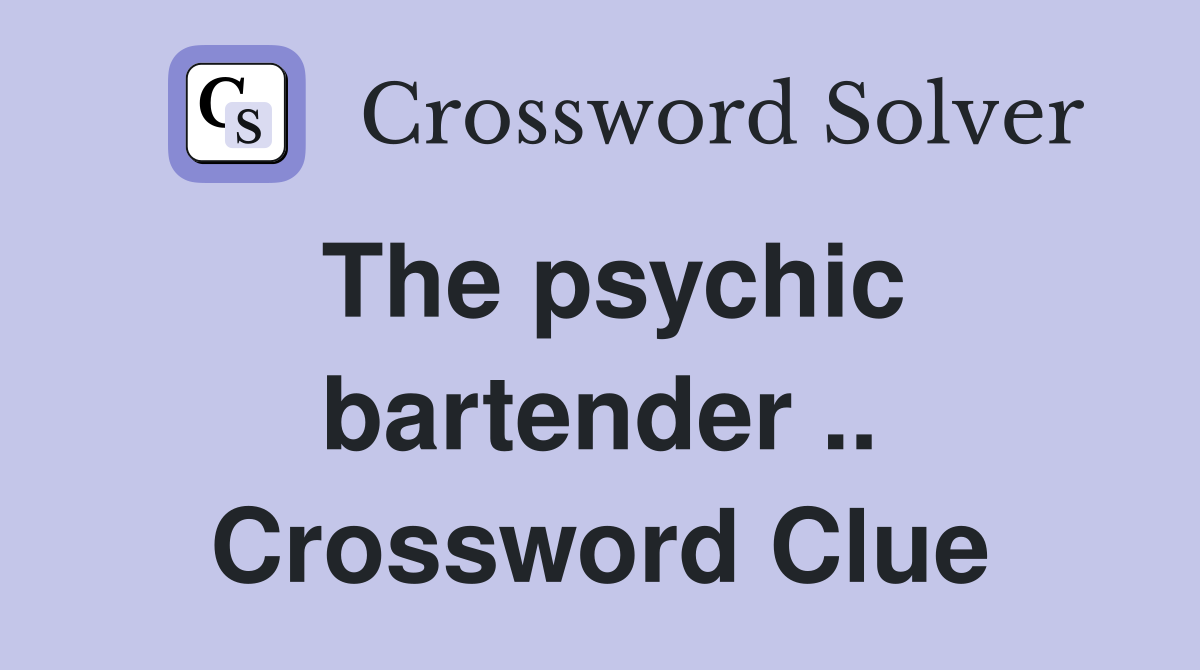 The psychic bartender .. Crossword Clue