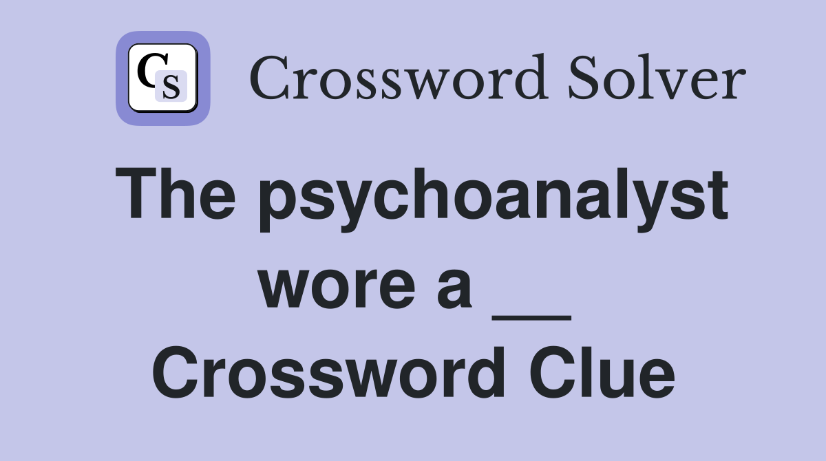 The psychoanalyst wore a __ Crossword Clue