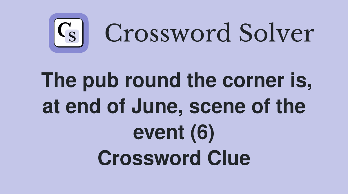 The pub round the corner is, at end of June, scene of the event (6) Crossword Clue