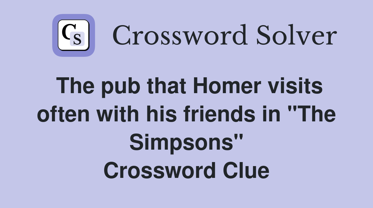 The pub that Homer visits often with his friends in "The Simpsons" Crossword Clue