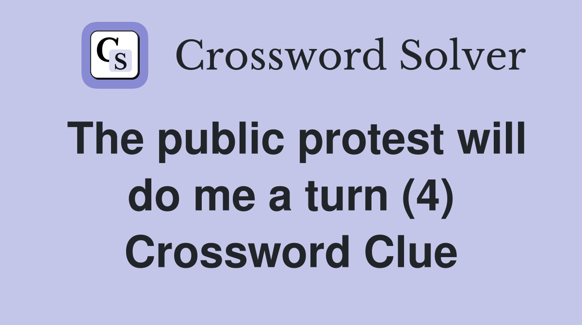 The public protest will do me a turn (4) Crossword Clue