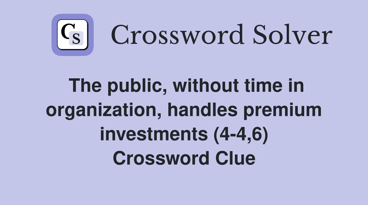 The public, without time in organization, handles premium investments (4-4,6) Crossword Clue