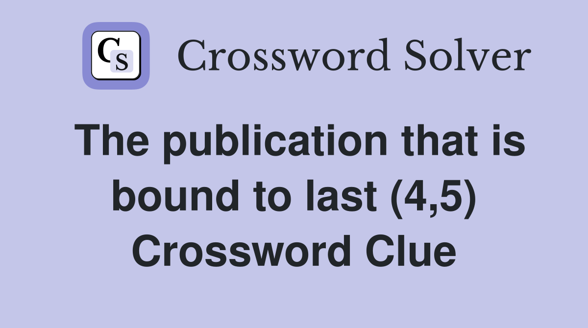 The publication that is bound to last (4,5) Crossword Clue
