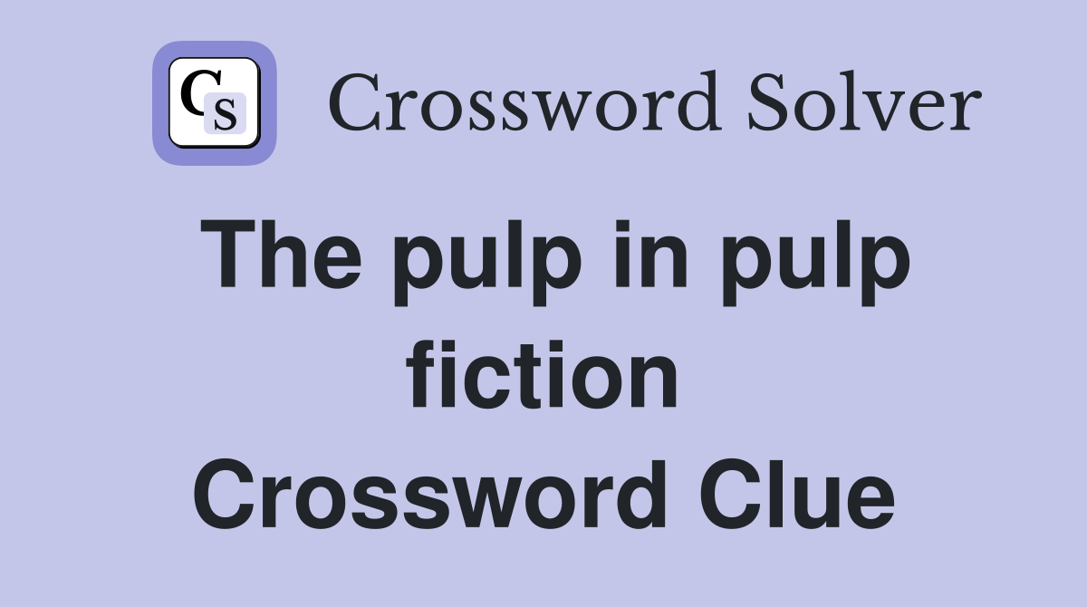 The pulp in pulp fiction Crossword Clue