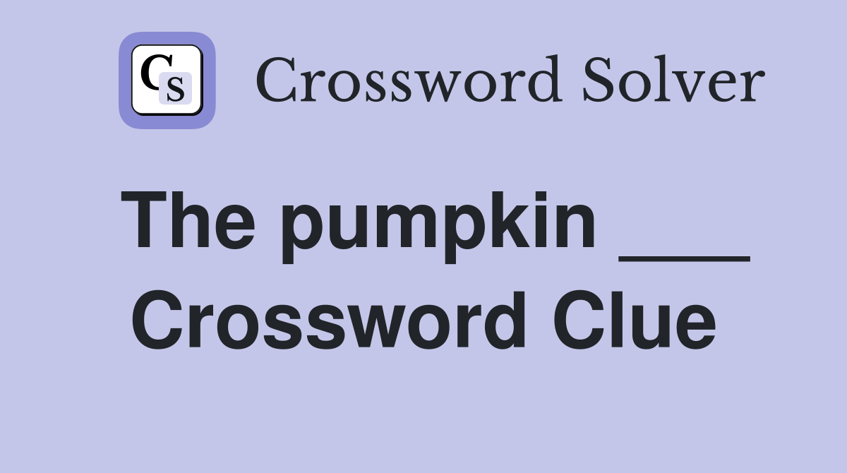 The pumpkin ___ Crossword Clue