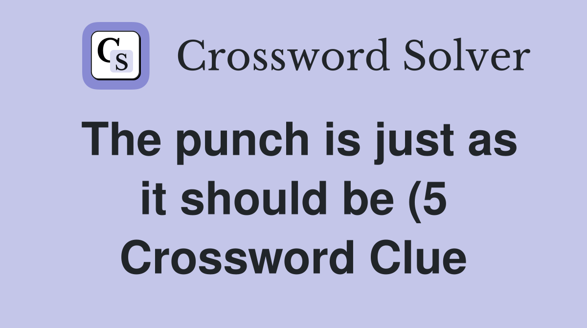 The punch is just as it should be (5) Crossword Clue Answers The punch is just as it should be (5) Crossword Clue Answers