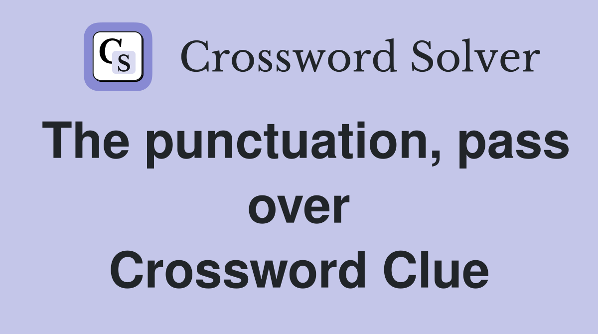 The punctuation, pass over Crossword Clue