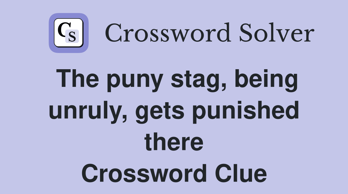 The puny stag, being unruly, gets punished there Crossword Clue