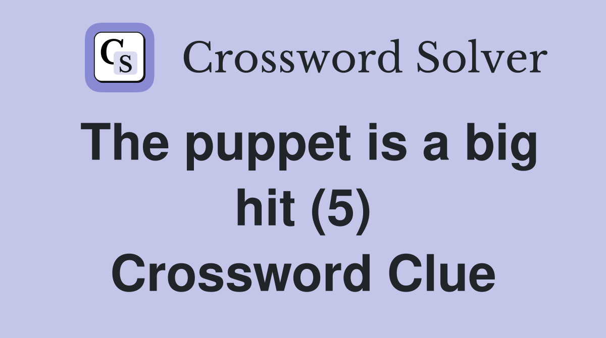 The puppet is a big hit (5) Crossword Clue