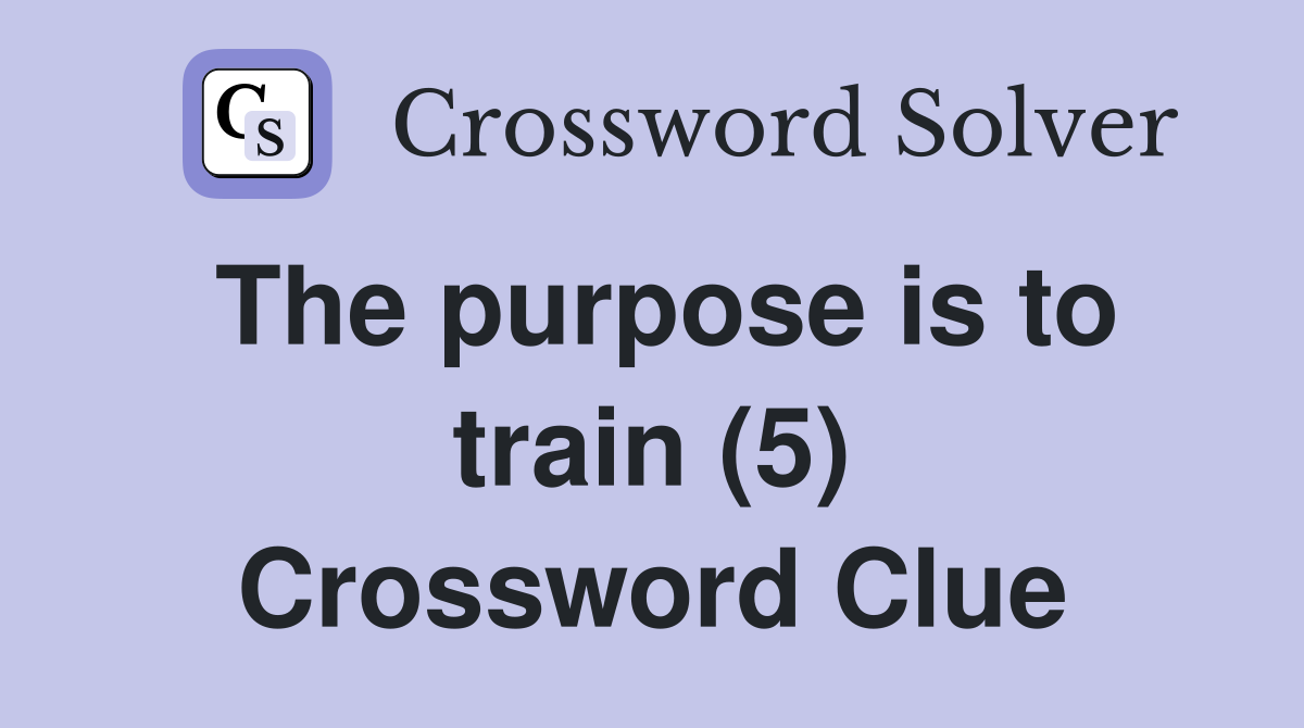 The purpose is to train (5) Crossword Clue