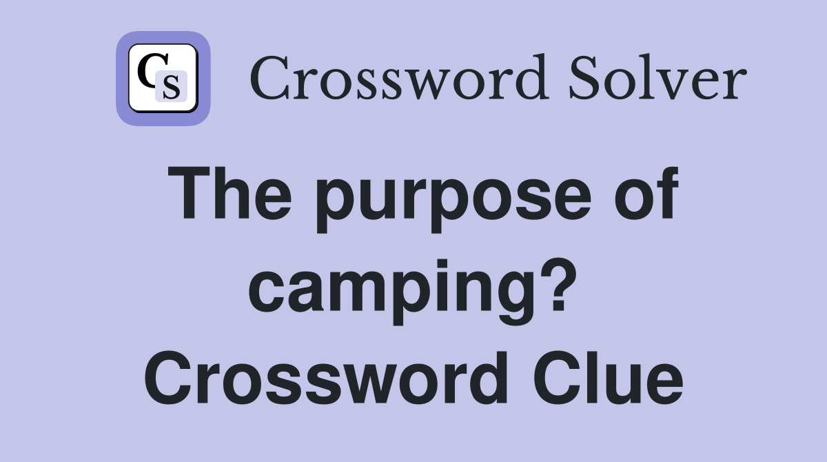 The purpose of camping? Crossword Clue
