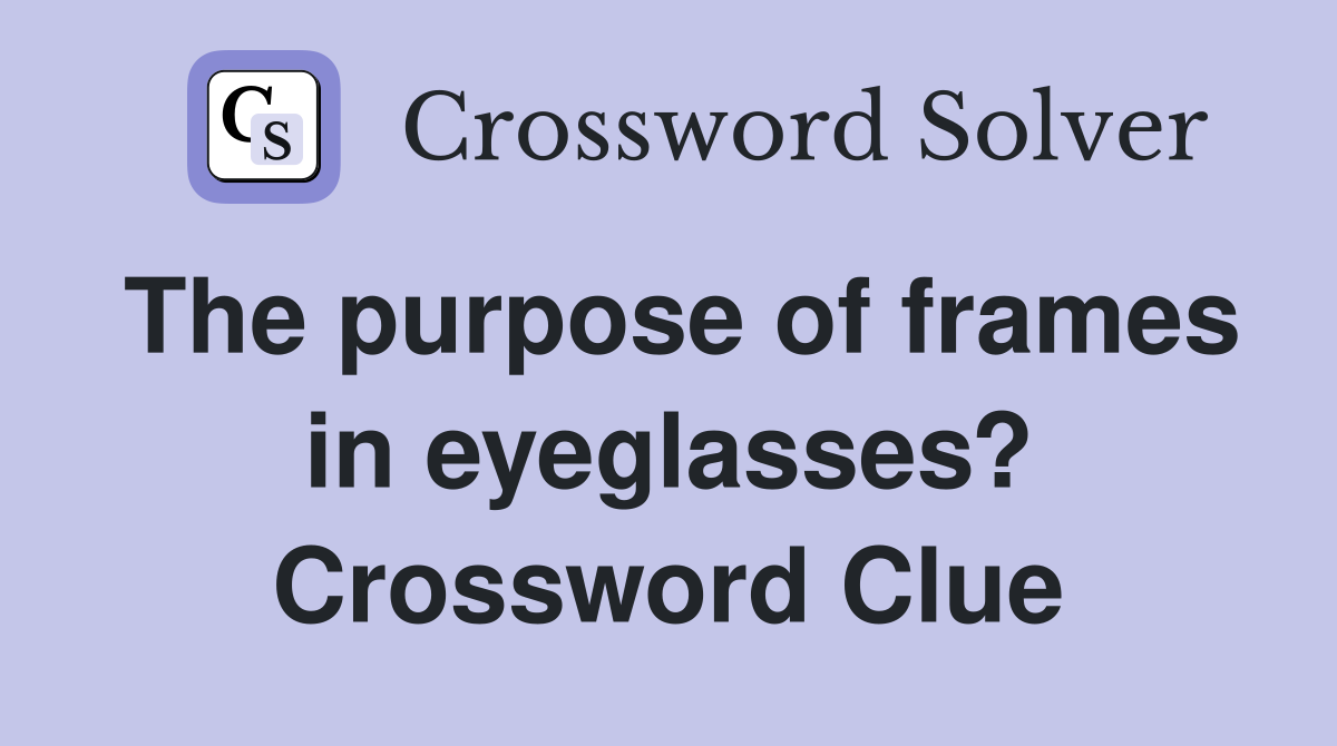 The purpose of frames in eyeglasses? Crossword Clue