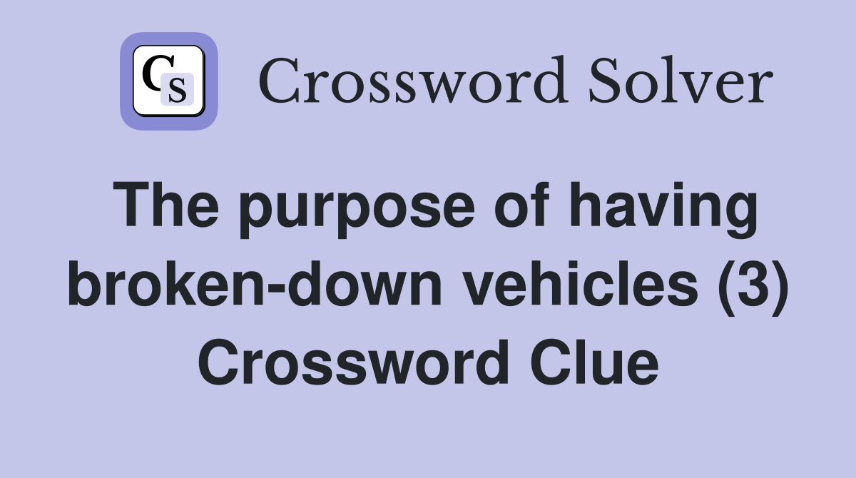 The purpose of having broken-down vehicles (3) Crossword Clue