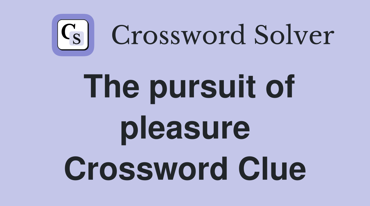 The pursuit of pleasure Crossword Clue