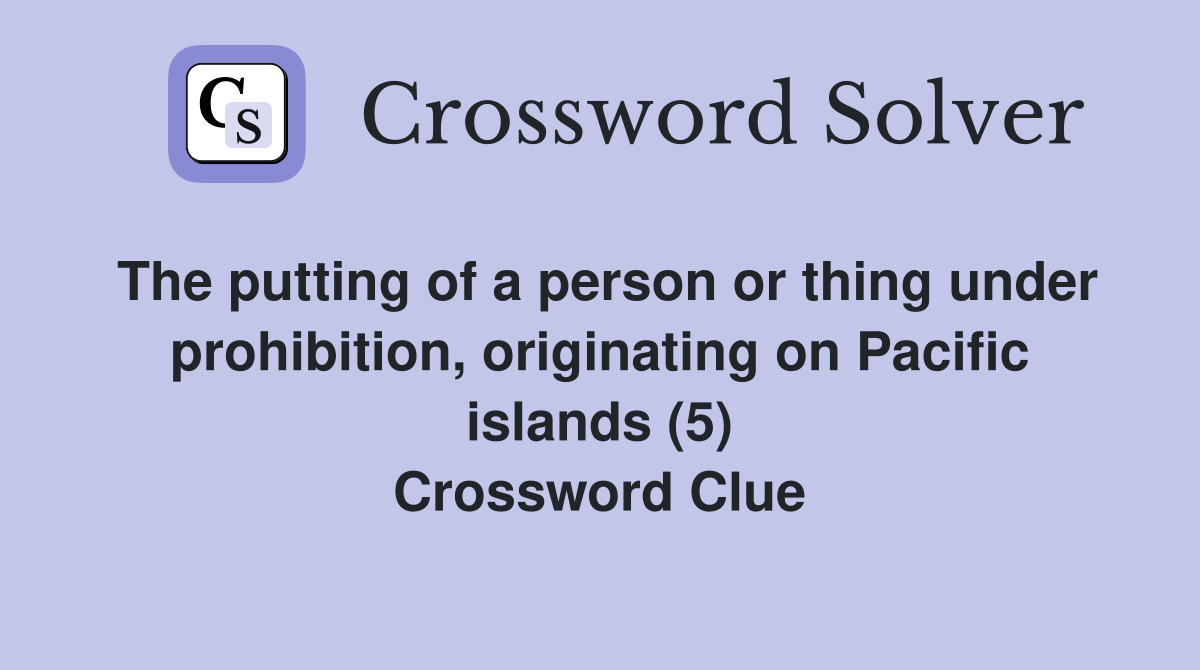 The putting of a person or thing under prohibition, originating on Pacific islands (5) Crossword Clue