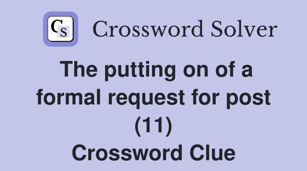 The putting on of a formal request for post (11) Crossword Clue