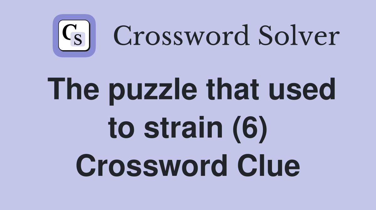 The puzzle that used to strain (6) Crossword Clue