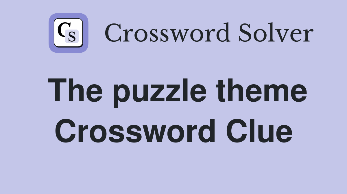 The puzzle theme Crossword Clue