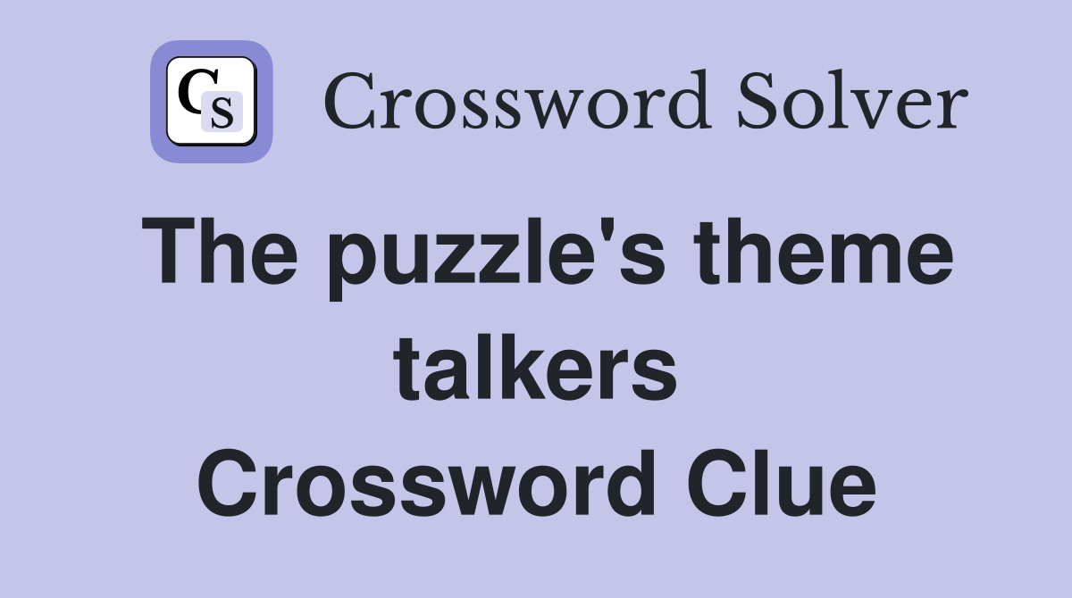 The puzzle's theme talkers Crossword Clue