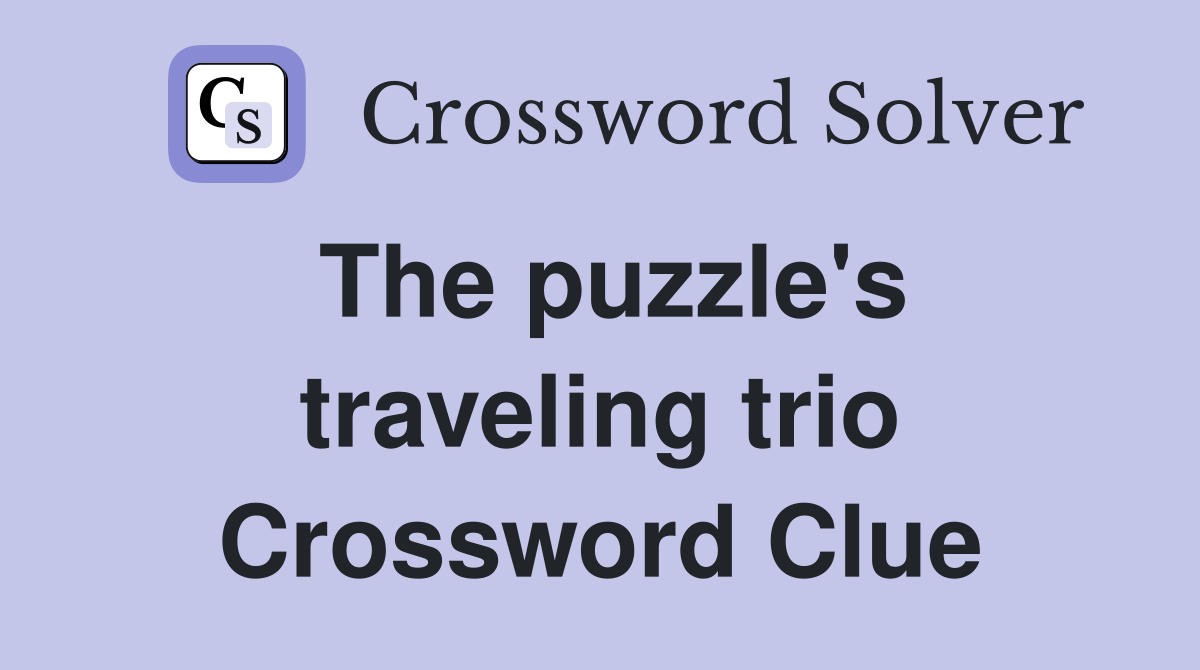 The puzzle's traveling trio Crossword Clue