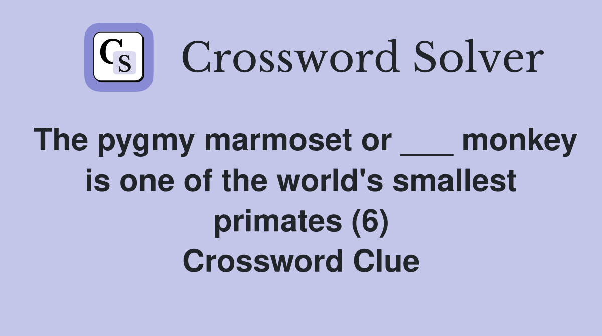 The pygmy marmoset or ___ monkey is one of the world's smallest primates (6) Crossword Clue