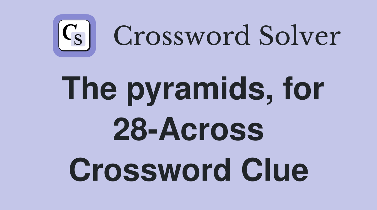 The pyramids, for 28-Across Crossword Clue