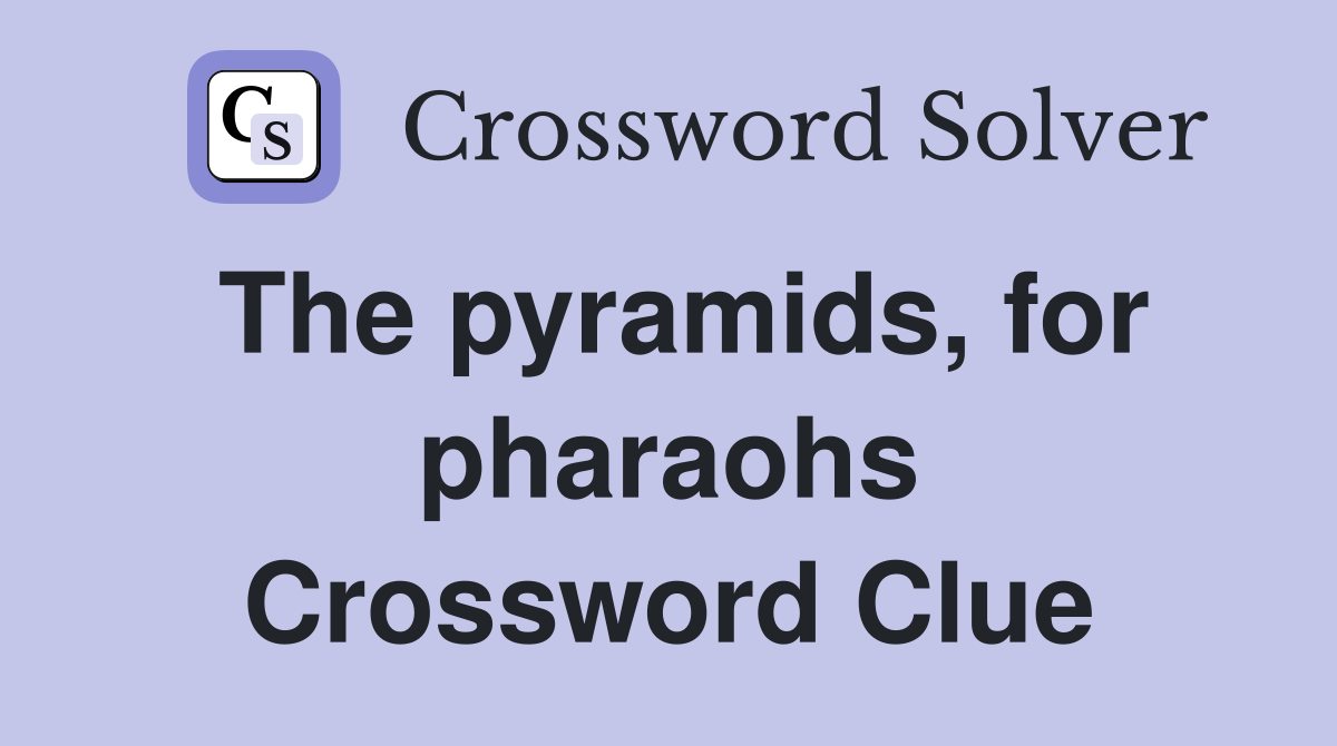 The pyramids, for pharaohs Crossword Clue