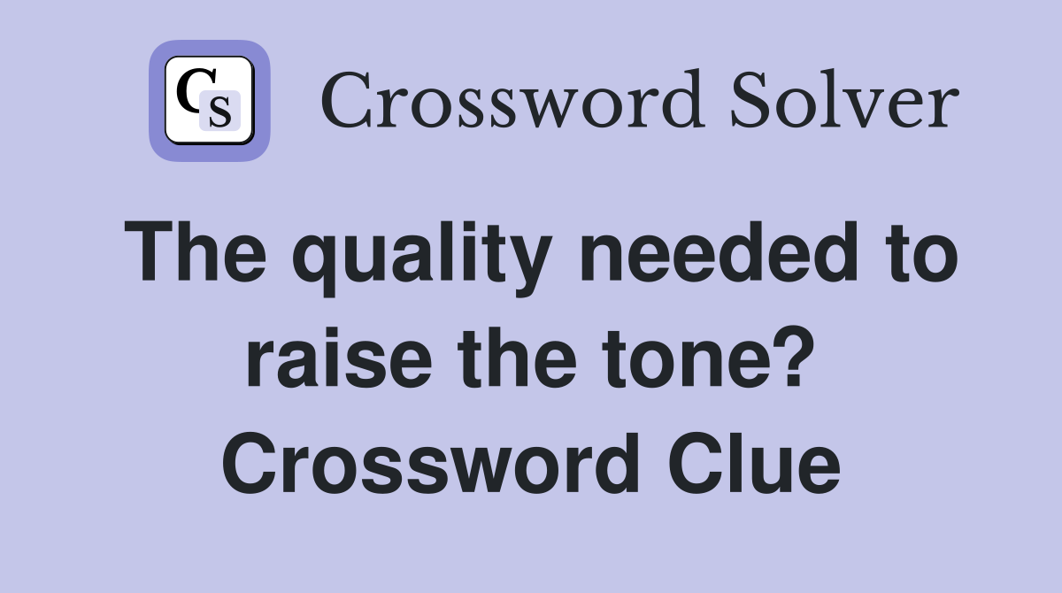 The quality needed to raise the tone? Crossword Clue