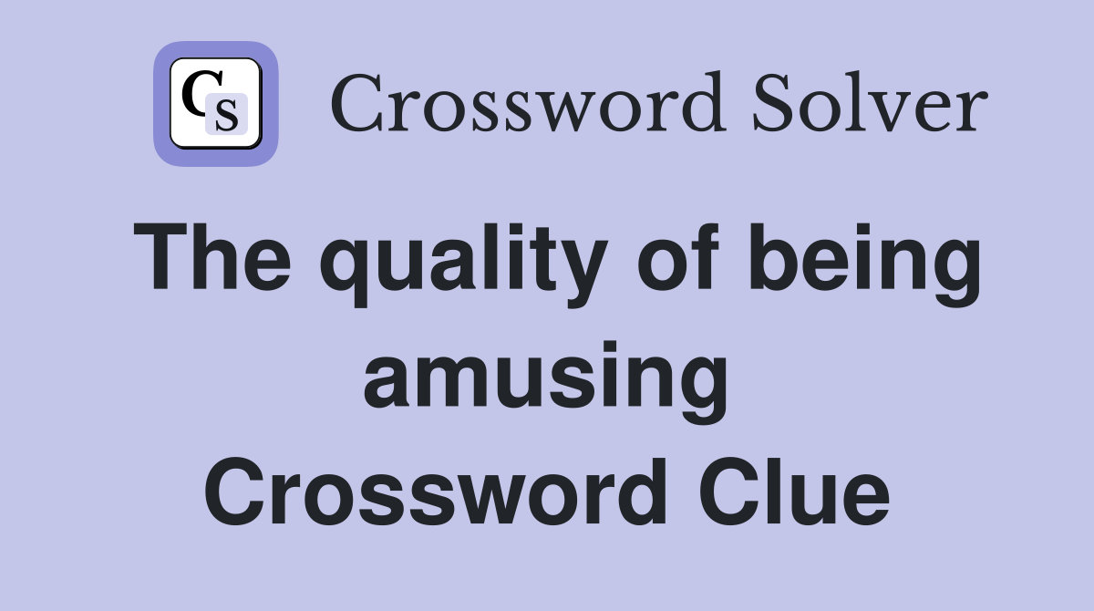The quality of being amusing Crossword Clue