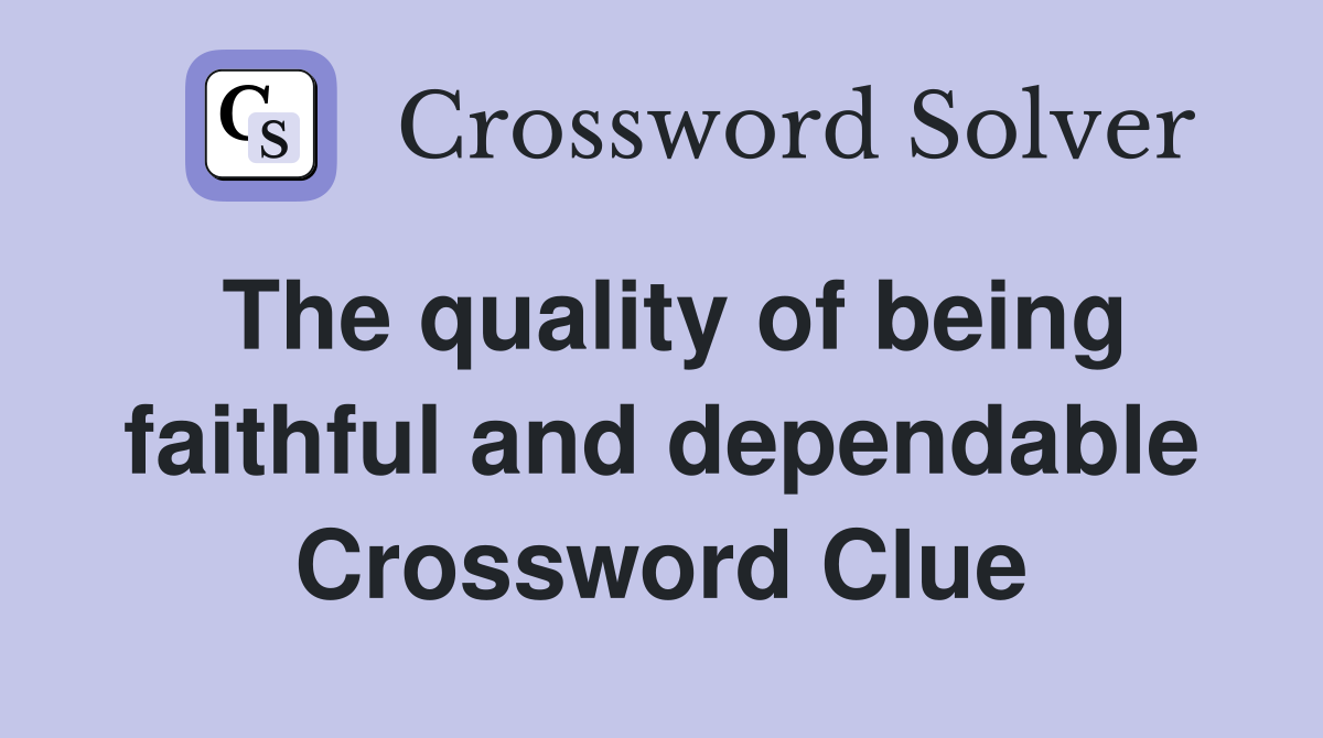 The quality of being faithful and dependable Crossword Clue